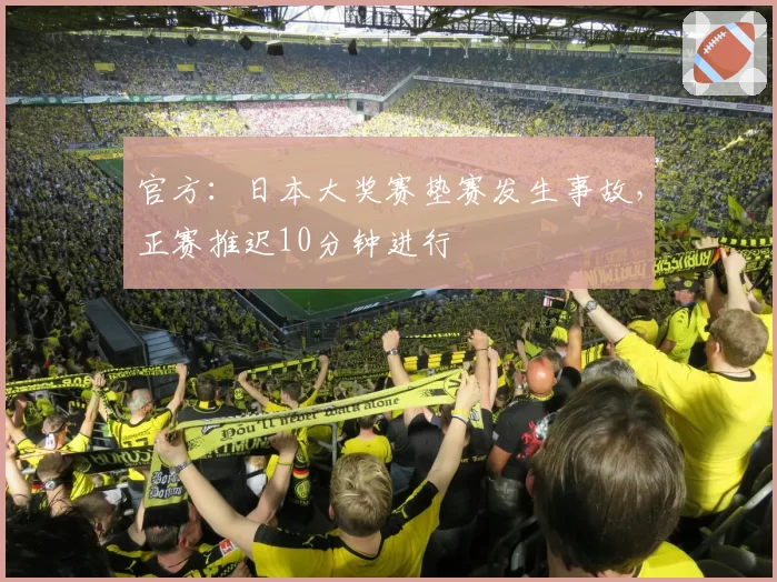 官方：日本大奖赛垫赛发生事故，正赛推迟10分钟进行