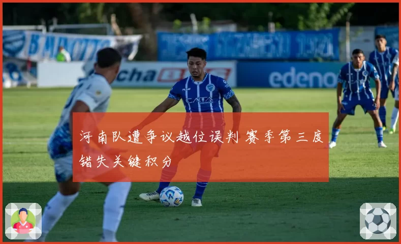 河南队遭争议越位误判 赛季第三度错失关键积分