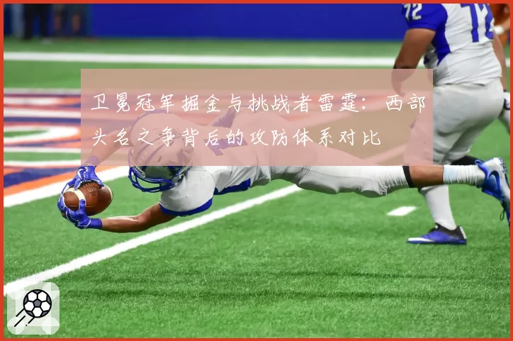 卫冕冠军掘金与挑战者雷霆：西部头名之争背后的攻防体系对比