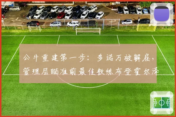 公牛重建第一步：多诺万被解雇，管理层瞄准前最佳教练布登霍尔泽