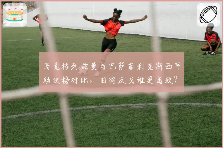 马竞格列兹曼与巴萨菲利克斯西甲助攻榜对比，旧将反戈谁更高效？